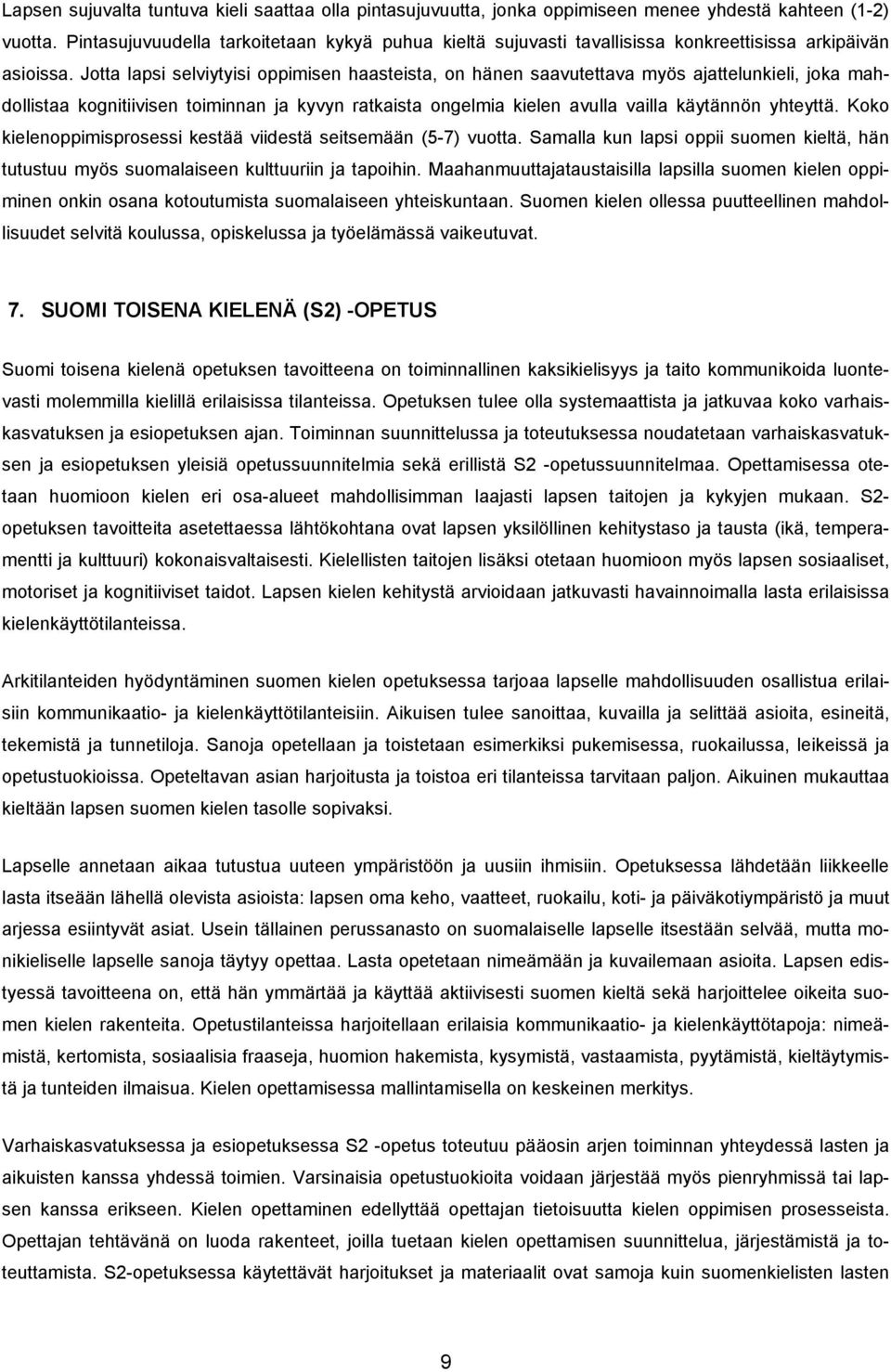 Jotta lapsi selviytyisi oppimisen haasteista, on hänen saavutettava myös ajattelunkieli, joka mahdollistaa kognitiivisen toiminnan ja kyvyn ratkaista ongelmia kielen avulla vailla käytännön yhteyttä.