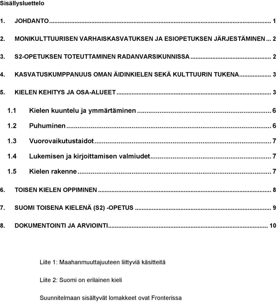 .. 7 1.4 Lukemisen ja kirjoittamisen valmiudet... 7 1.5 Kielen rakenne... 7 6. TOISEN KIELEN OPPIMINEN... 8 7. SUOMI TOISENA KIELENÄ (S2) -OPETUS... 9 8.