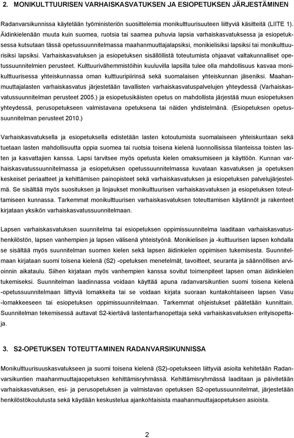 monikulttuurisiksi lapsiksi. Varhaiskasvatuksen ja esiopetuksen sisällöllistä toteutumista ohjaavat valtakunnalliset opetussuunnitelmien perusteet.