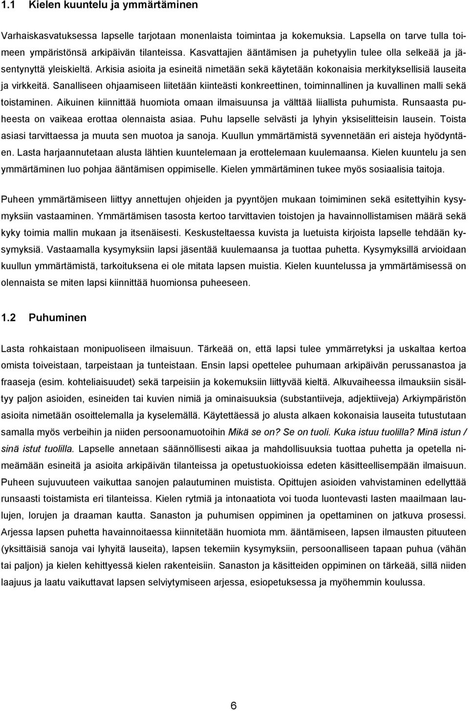 Sanalliseen ohjaamiseen liitetään kiinteästi konkreettinen, toiminnallinen ja kuvallinen malli sekä toistaminen. Aikuinen kiinnittää huomiota omaan ilmaisuunsa ja välttää liiallista puhumista.