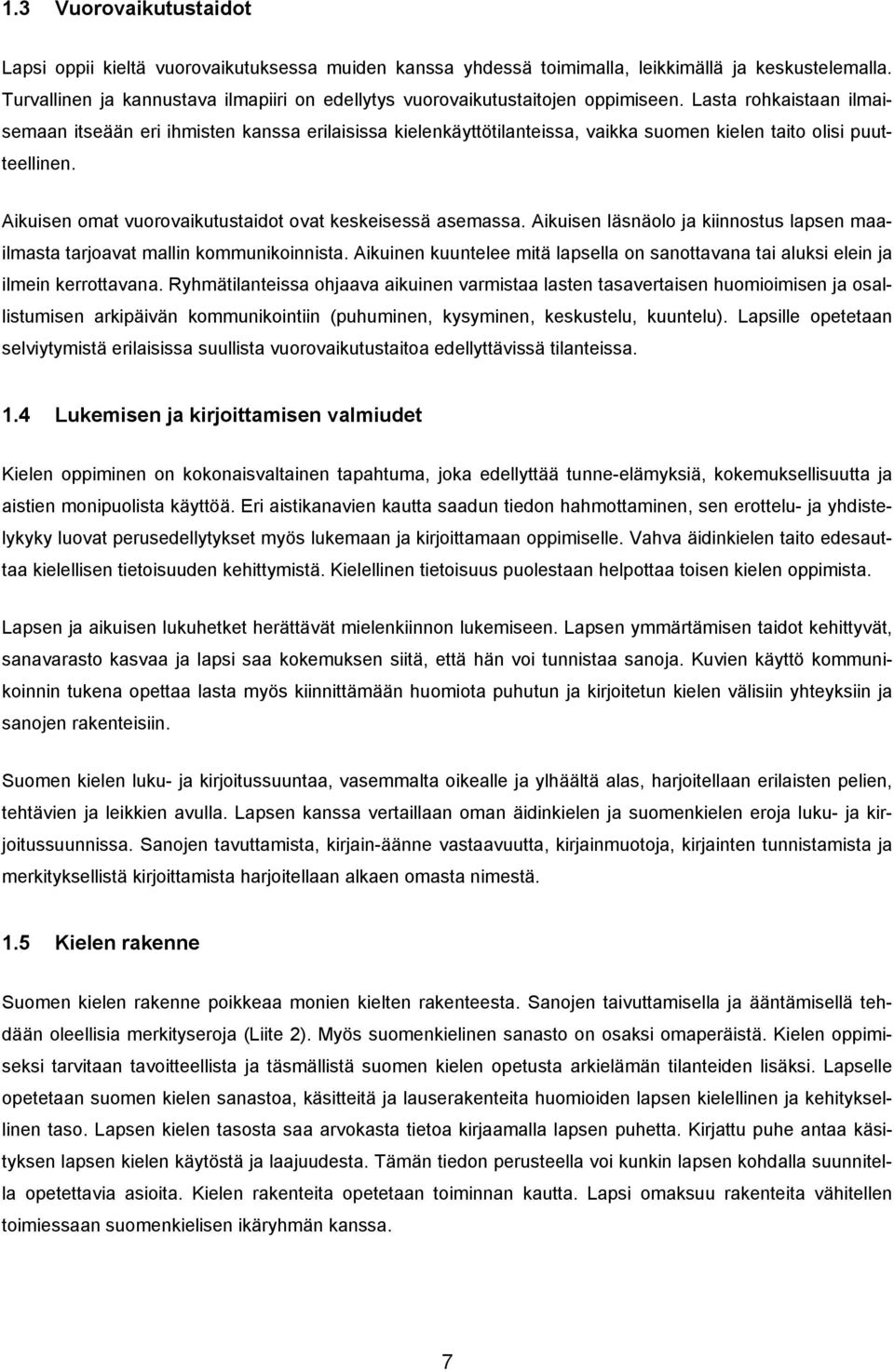 Lasta rohkaistaan ilmaisemaan itseään eri ihmisten kanssa erilaisissa kielenkäyttötilanteissa, vaikka suomen kielen taito olisi puutteellinen.