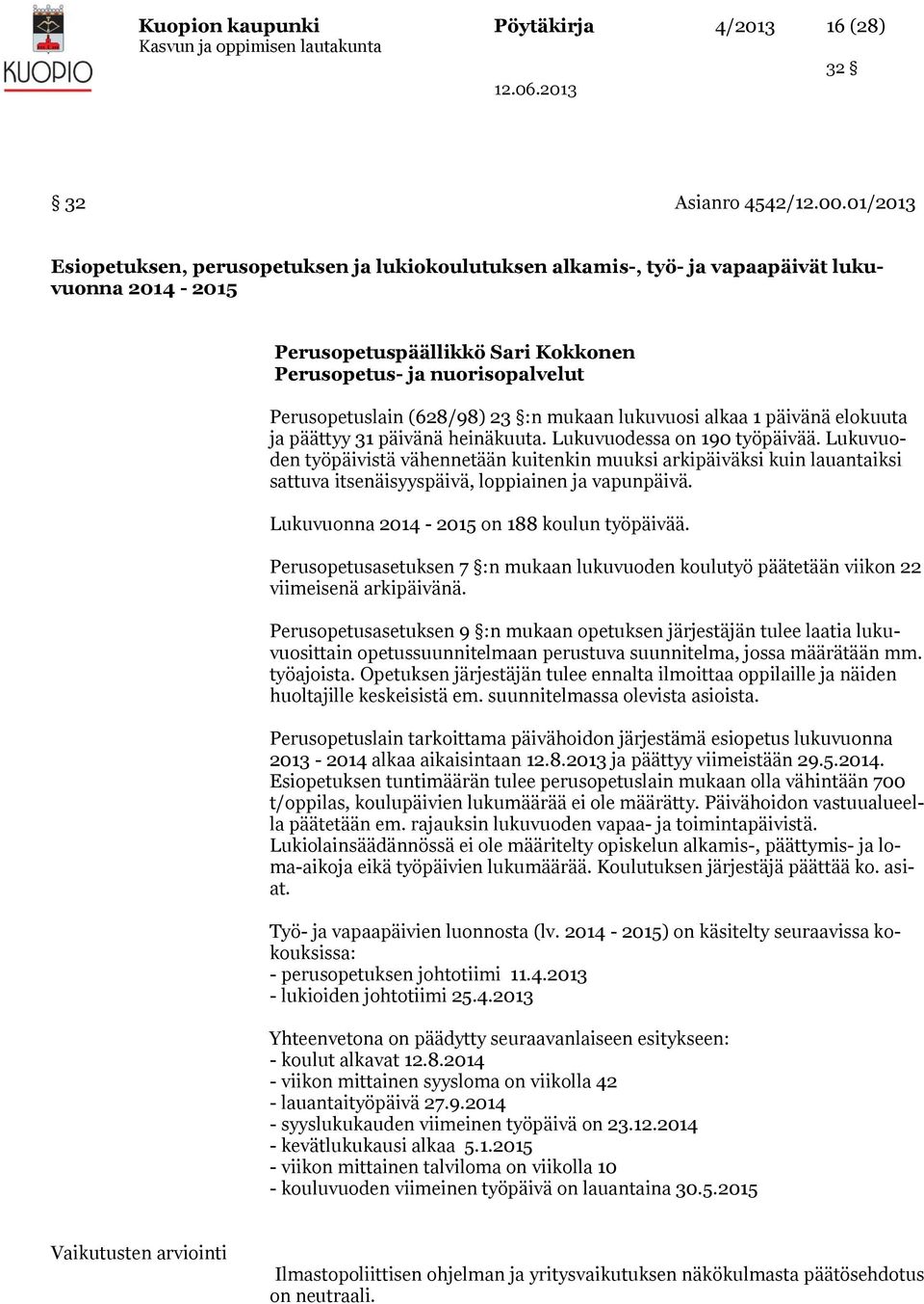 23 :n mukaan lukuvuosi alkaa 1 päivänä elokuuta ja päättyy 31 päivänä heinäkuuta. Lukuvuodessa on 190 työpäivää.