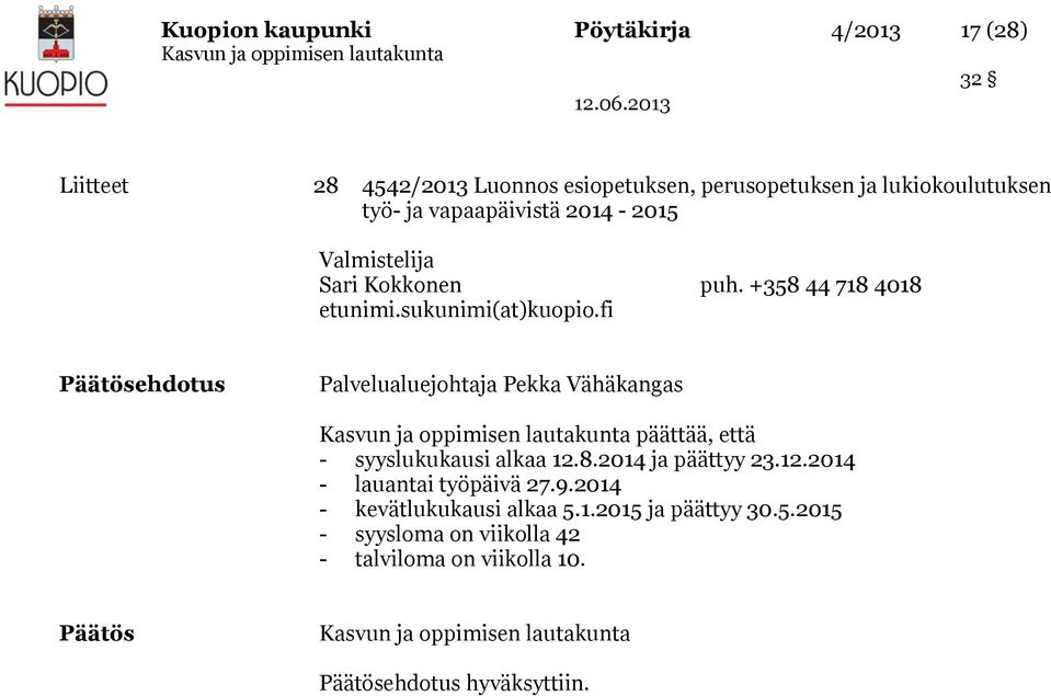 fi Päätösehdotus Palvelualuejohtaja Pekka Vähäkangas päättää, että - syyslukukausi alkaa 12.8.2014 ja päättyy 23.12.2014 - lauantai työpäivä 27.