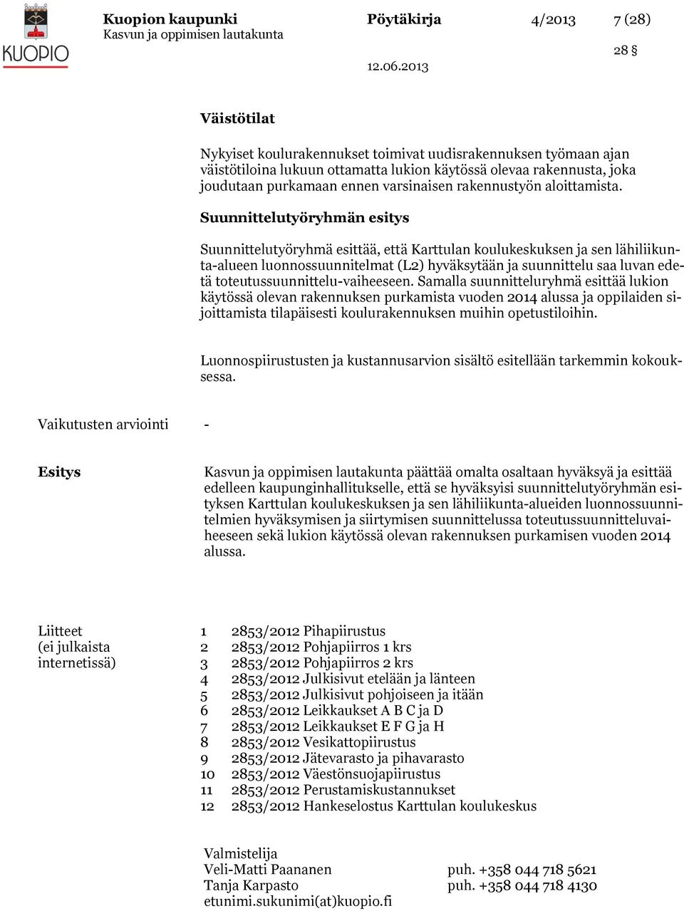 Suunnittelutyöryhmän esitys Suunnittelutyöryhmä esittää, että Karttulan koulukeskuksen ja sen lähiliikunta-alueen luonnossuunnitelmat (L2) hyväksytään ja suunnittelu saa luvan edetä