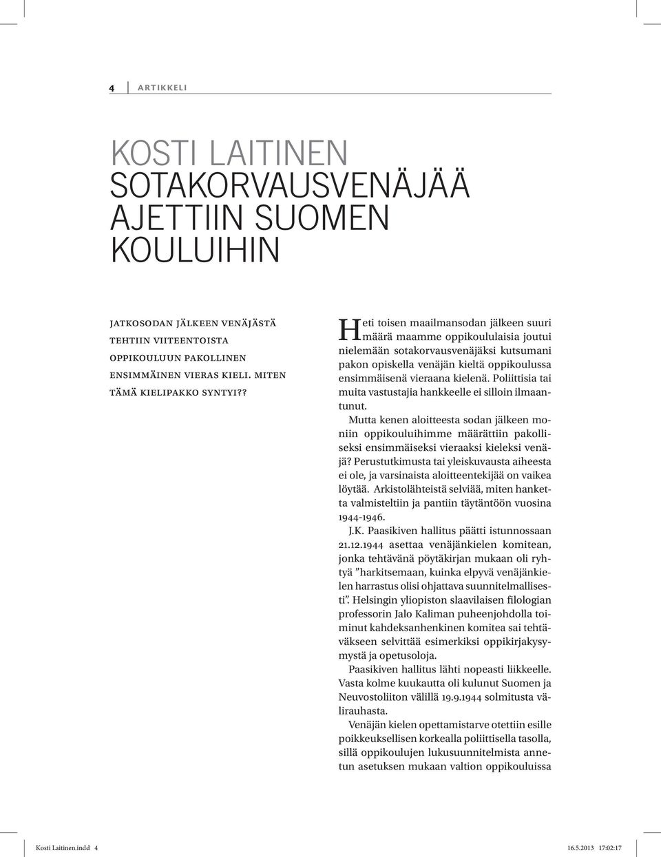 ? Heti toisen maailmansodan jälkeen suuri määrä maamme oppikoululaisia joutui nielemään sotakorvausvenäjäksi kutsumani pakon opiskella venäjän kieltä oppikoulussa ensimmäisenä vieraana kielenä.