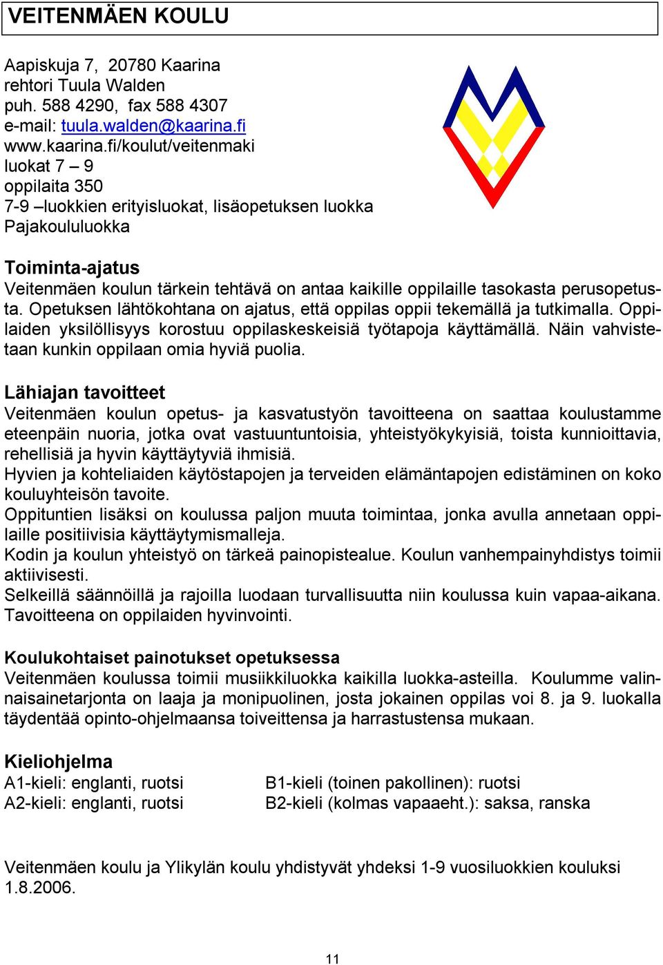 fi/koulut/veitenmaki luokat 7 9 oppilaita 350 7 9 luokkien erityisluokat, lisäopetuksen luokka Pajakoululuokka Toiminta ajatus Veitenmäen koulun tärkein tehtävä on antaa kaikille oppilaille tasokasta