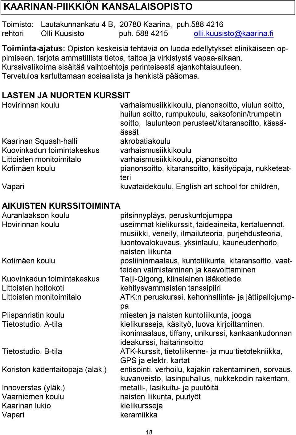 Kurssivalikoima sisältää vaihtoehtoja perinteisestä ajankohtaisuuteen. Tervetuloa kartuttamaan sosiaalista ja henkistä pääomaa.