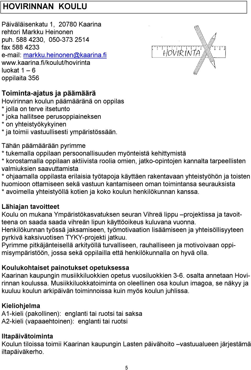 fi/koulut/hovirinta luokat 1 6 oppilaita 356 Toiminta ajatus ja päämäärä Hovirinnan koulun päämääränä on oppilas * jolla on terve itsetunto * joka hallitsee perusoppiaineksen * on yhteistyökykyinen *