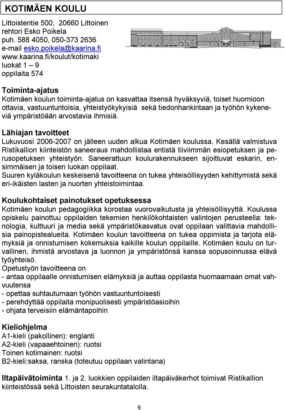 fi/koulut/kotimaki luokat 1 9 oppilaita 574 Toiminta ajatus Kotimäen koulun toiminta ajatus on kasvattaa itsensä hyväksyviä, toiset huomioon ottavia, vastuuntuntoisia, yhteistyökykyisiä sekä