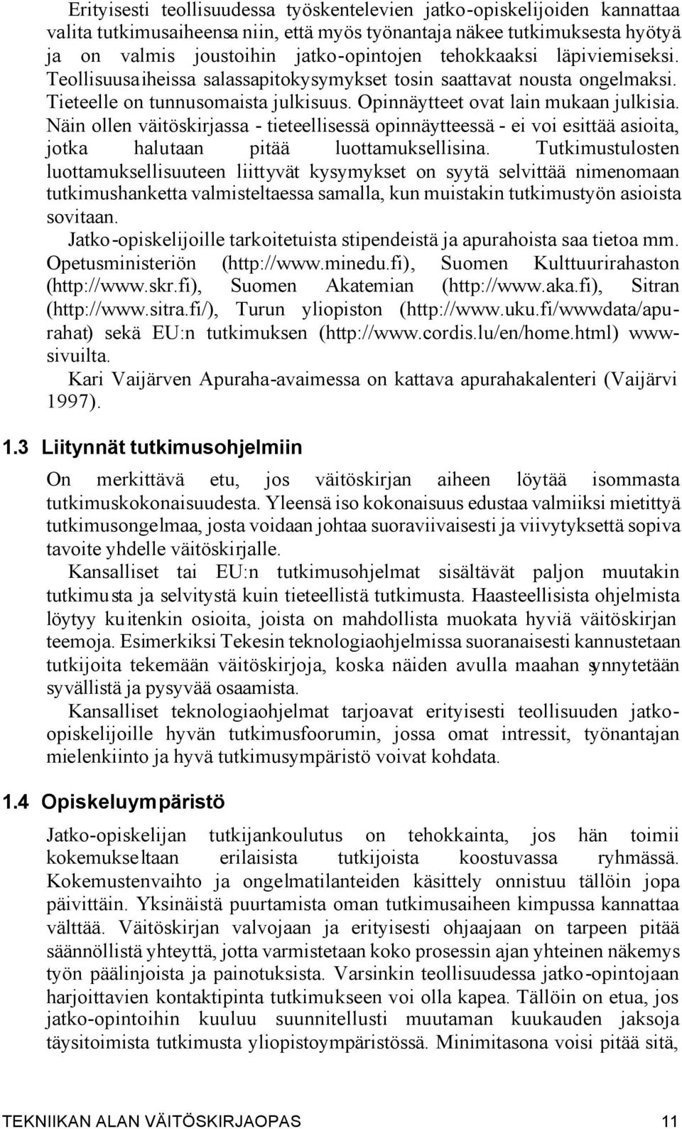 Näin ollen väitöskirjassa - tieteellisessä opinnäytteessä - ei voi esittää asioita, jotka halutaan pitää luottamuksellisina.