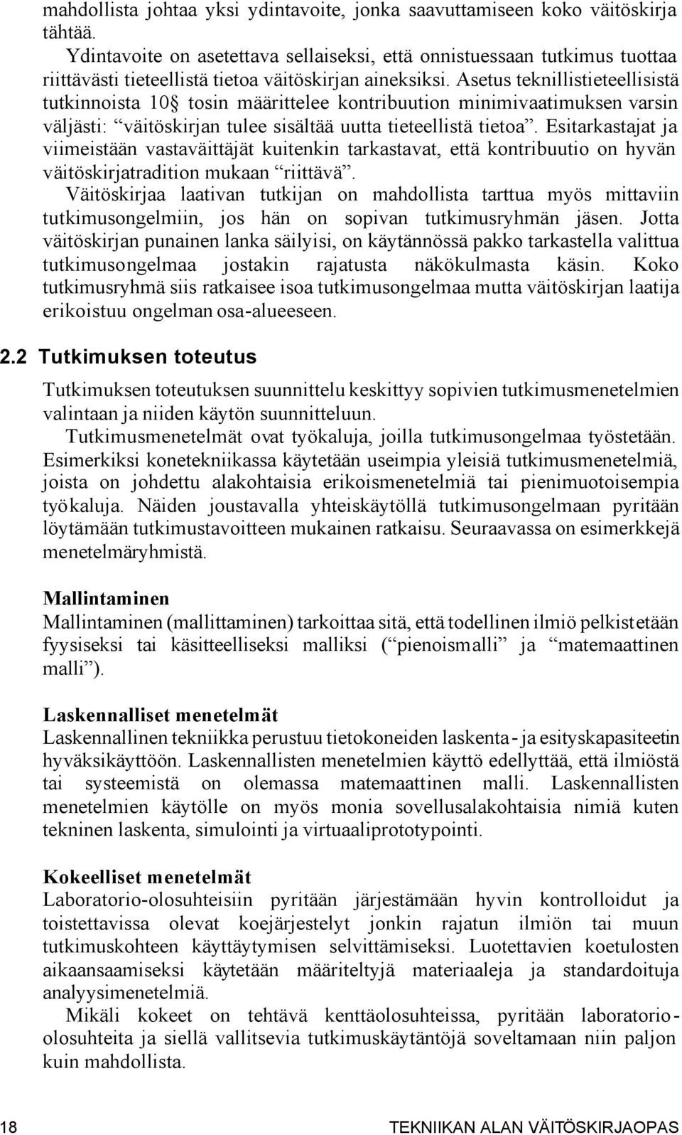 Asetus teknillistieteellisistä tutkinnoista 10 tosin määrittelee kontribuution minimivaatimuksen varsin väljästi: väitöskirjan tulee sisältää uutta tieteellistä tietoa.