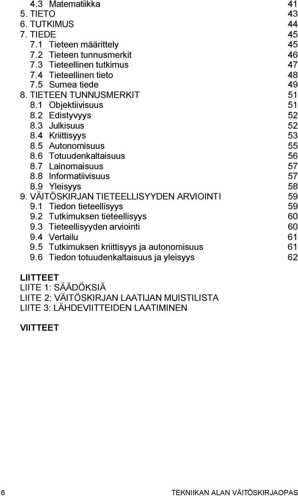 9 Yleisyys 58 9. VÄITÖSKIRJAN TIETEELLISYYDEN ARVIOINTI 59 9.1 Tiedon tieteellisyys 59 9.2 Tutkimuksen tieteellisyys 60 9.3 Tieteellisyyden arviointi 60 9.4 Vertailu 61 9.