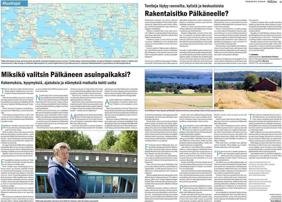 Lisäksi tontteja on Onkkaalan Majaranpellossa (2), n Häylärinteessä (3) ja Pukkivuoressa (4), Luopioisten Mikkolanlahdella (5) ja Kostialassa (6) sekä Rautajärvellä (8).