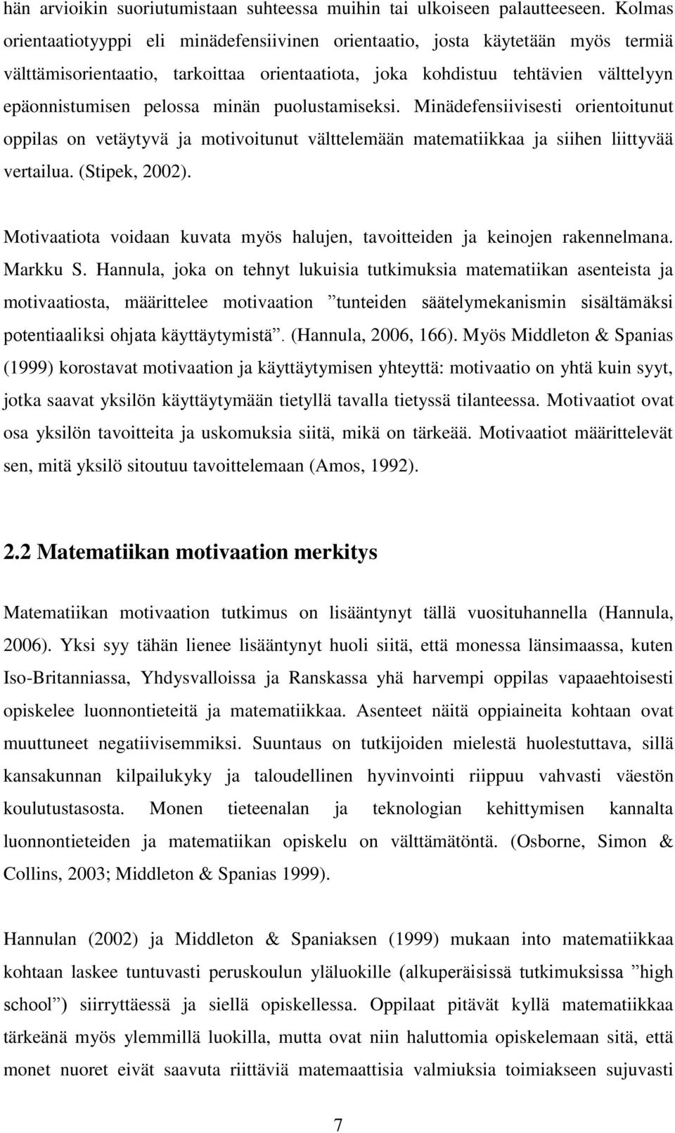 minän puolustamiseksi. Minädefensiivisesti orientoitunut oppilas on vetäytyvä ja motivoitunut välttelemään matematiikkaa ja siihen liittyvää vertailua. (Stipek, 2002).