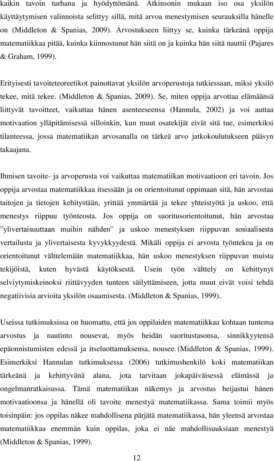 Erityisesti tavoiteteoreetikot painottavat yksilön arvoperustoja tutkiessaan, miksi yksilö tekee, mitä tekee. (Middleton & Spanias, 2009).