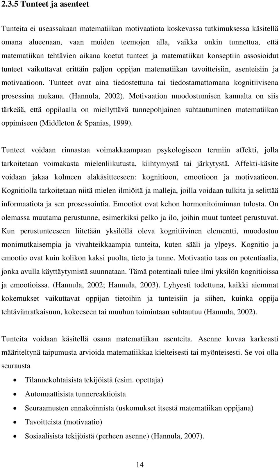 Tunteet ovat aina tiedostettuna tai tiedostamattomana kognitiivisena prosessina mukana. (Hannula, 2002).