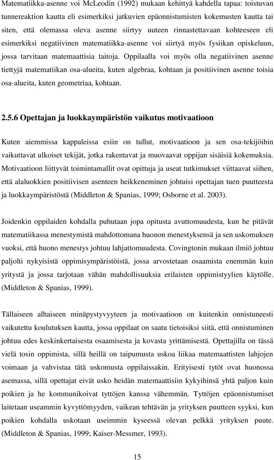 Oppilaalla voi myös olla negatiivinen asenne tiettyjä matematiikan osa-alueita, kuten algebraa, kohtaan ja positiivinen asenne toisia osa-alueita, kuten geometriaa, kohtaan. 2.5.