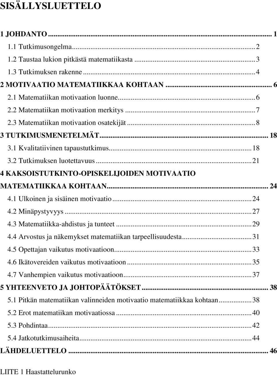 .. 21 4 KAKSOISTUTKINTO-OPISKELIJOIDEN MOTIVAATIO MATEMATIIKKAA KOHTAAN... 24 4.1 Ulkoinen ja sisäinen motivaatio... 24 4.2 Minäpystyvyys... 27 4.3 Matematiikka-ahdistus ja tunteet... 29 4.