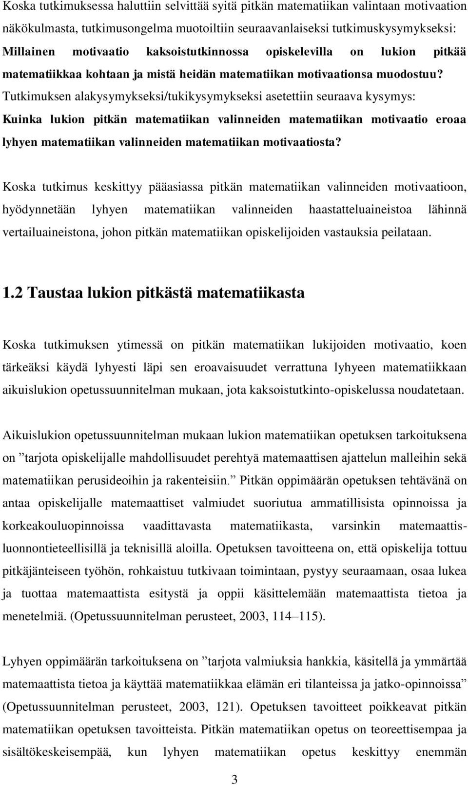 Tutkimuksen alakysymykseksi/tukikysymykseksi asetettiin seuraava kysymys: Kuinka lukion pitkän matematiikan valinneiden matematiikan motivaatio eroaa lyhyen matematiikan valinneiden matematiikan