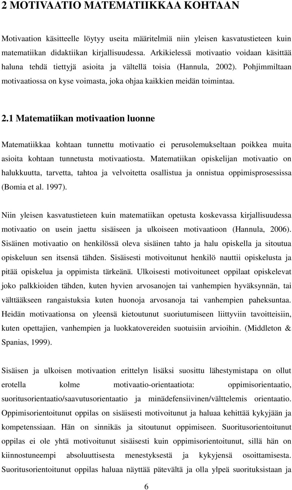 02). Pohjimmiltaan motivaatiossa on kyse voimasta, joka ohjaa kaikkien meidän toimintaa. 2.