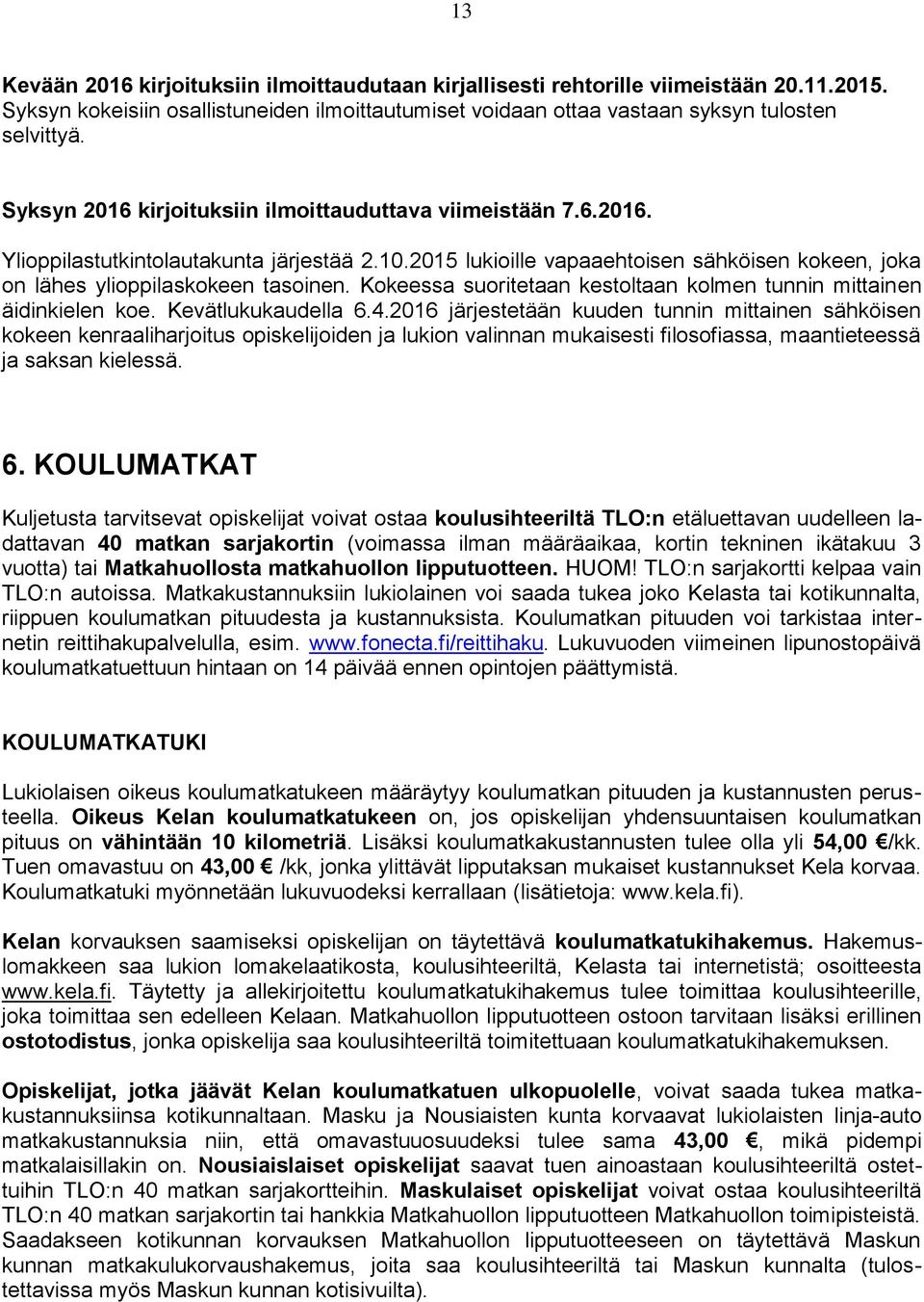 Kokeessa suoritetaan kestoltaan kolmen tunnin mittainen äidinkielen koe. Kevätlukukaudella 6.4.