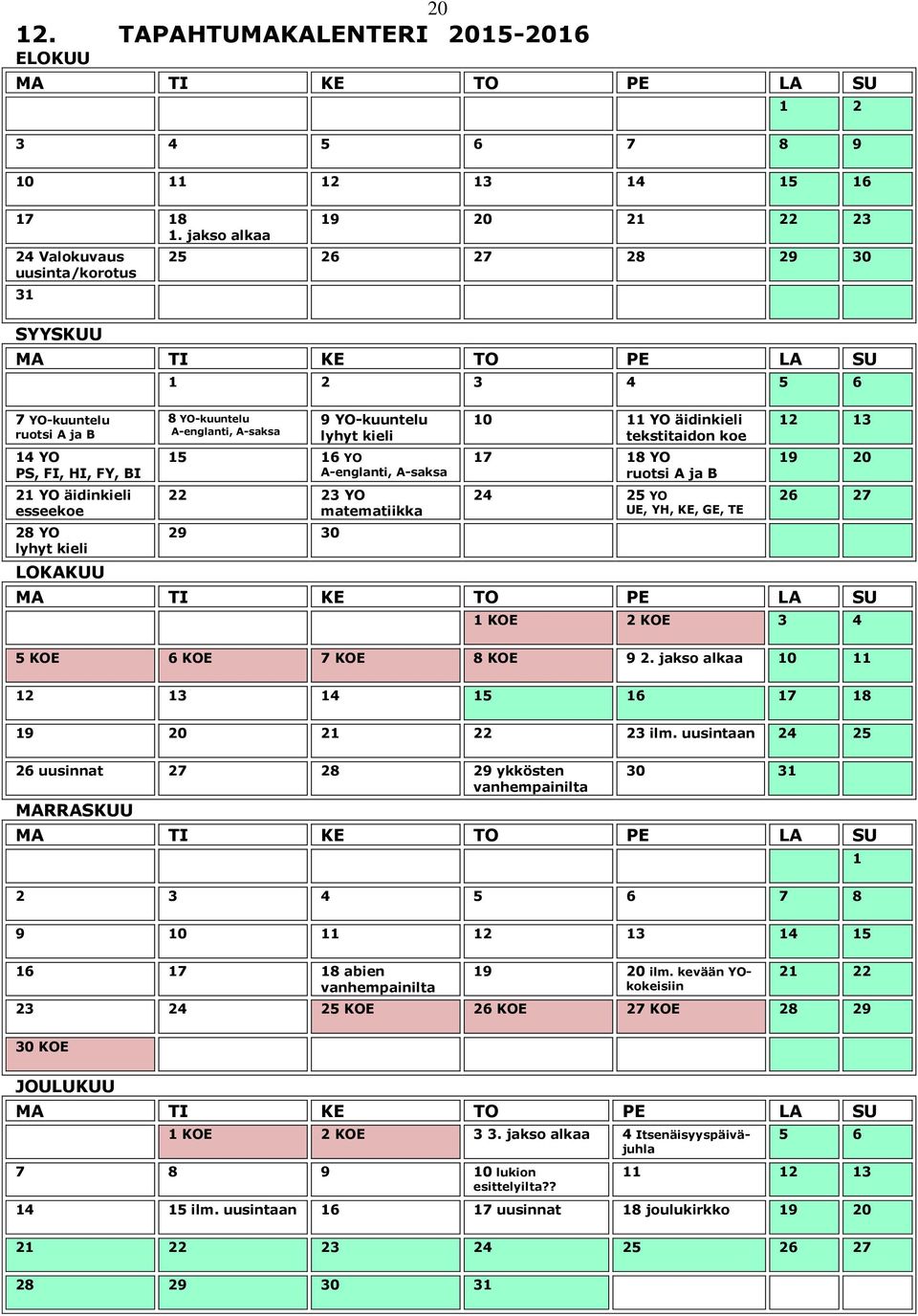 28 YO lyhyt kieli LOKAKUU 8 YO-kuuntelu A-englanti, A-saksa 9 YO-kuuntelu lyhyt kieli 15 16 YO A-englanti, A-saksa 22 23 YO matematiikka 29 30 10 11 YO äidinkieli tekstitaidon koe 17 18 YO ruotsi A