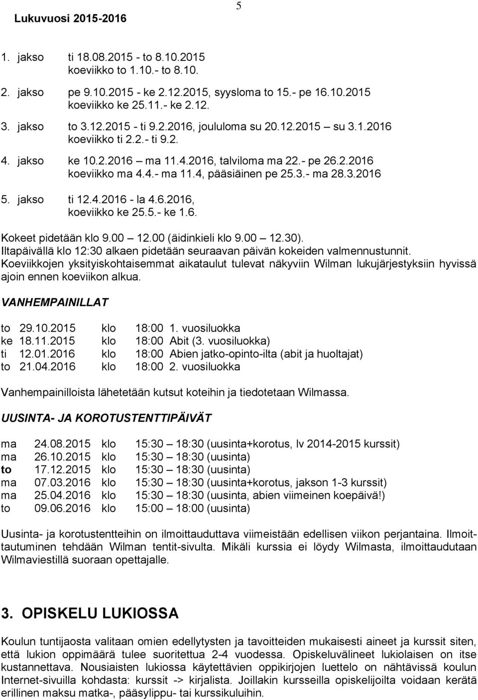 4, pääsiäinen pe 25.3.- ma 28.3.2016 5. jakso ti 12.4.2016 - la 4.6.2016, koeviikko ke 25.5.- ke 1.6. Kokeet pidetään klo 9.00 12.00 (äidinkieli klo 9.00 12.30).