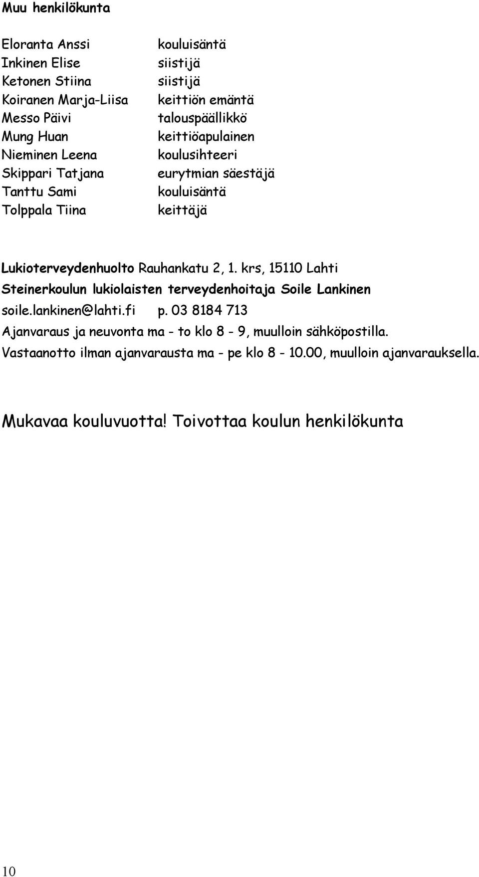 Rauhankatu 2, 1. krs, 15110 Lahti Steinerkoulun lukiolaisten terveydenhoitaja Soile Lankinen soile.lankinen@lahti.fi p.