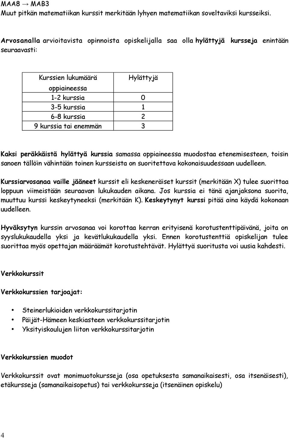 enemmän 3 Kaksi peräkkäistä hylättyä kurssia samassa oppiaineessa muodostaa etenemisesteen, toisin sanoen tällöin vähintään toinen kursseista on suoritettava kokonaisuudessaan uudelleen.