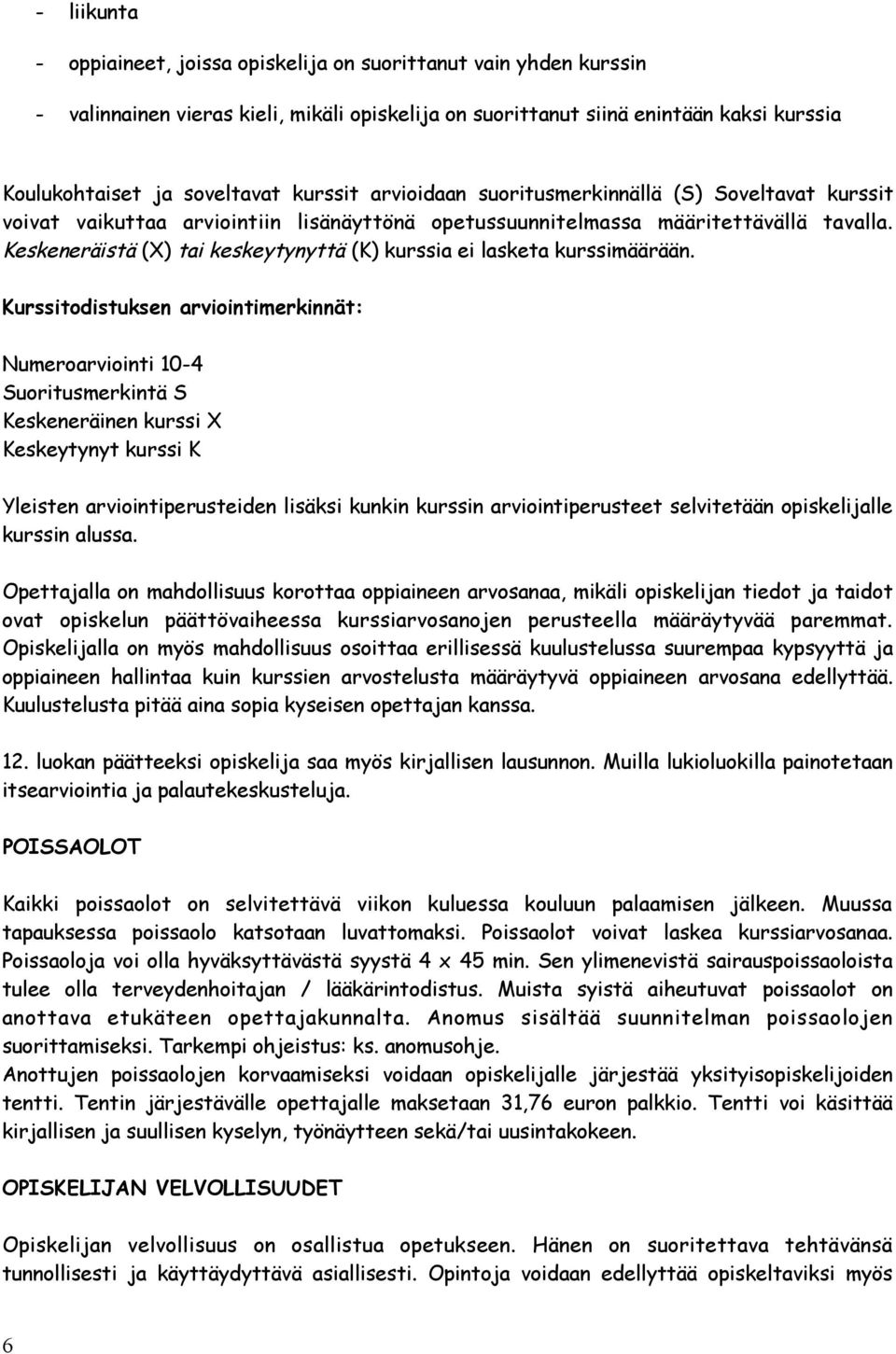 Keskeneräistä (X) tai keskeytynyttä (K) kurssia ei lasketa kurssimäärään.