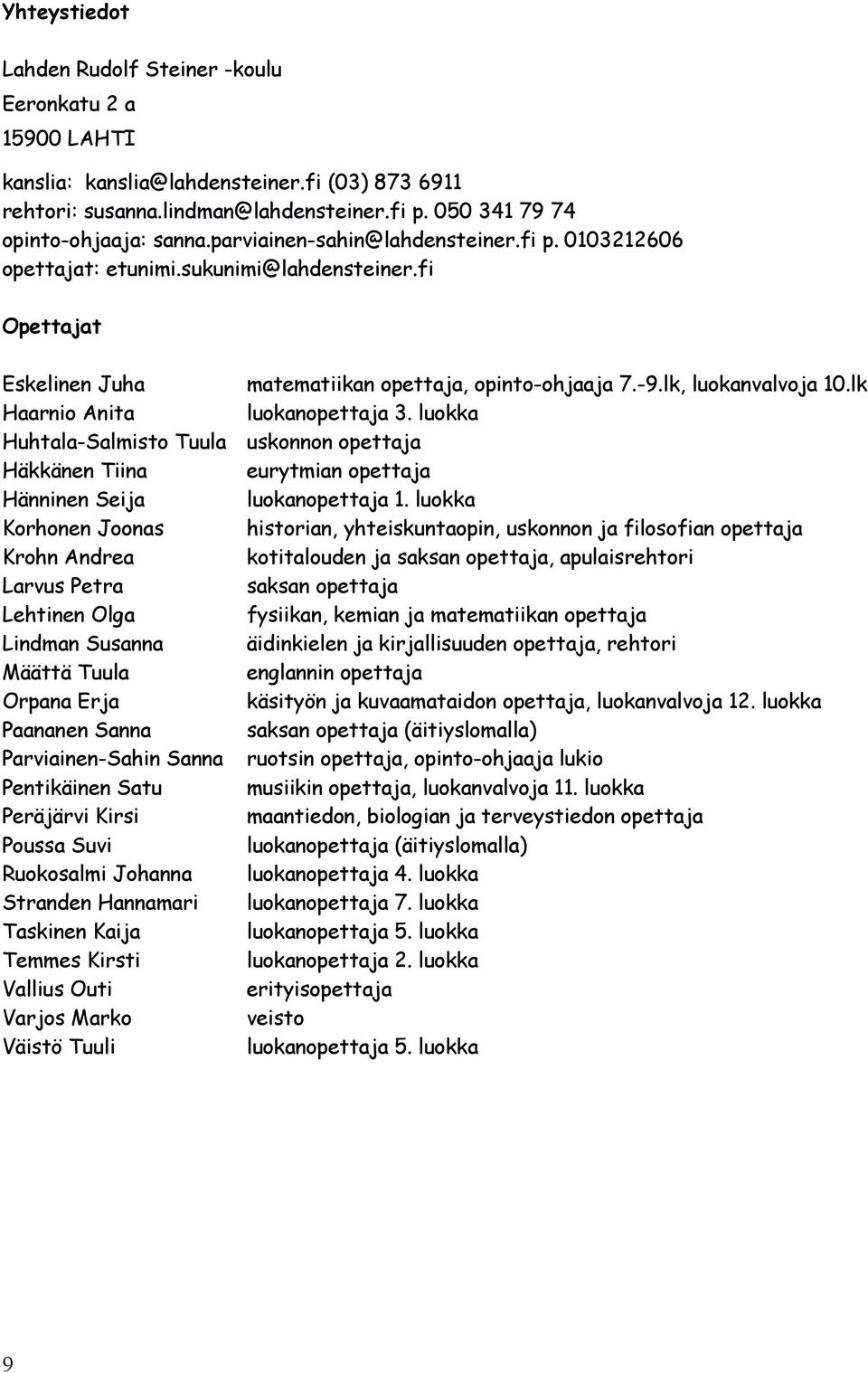 lk Haarnio Anita luokanopettaja 3. luokka Huhtala-Salmisto Tuula uskonnon opettaja Häkkänen Tiina eurytmian opettaja Hänninen Seija luokanopettaja 1.