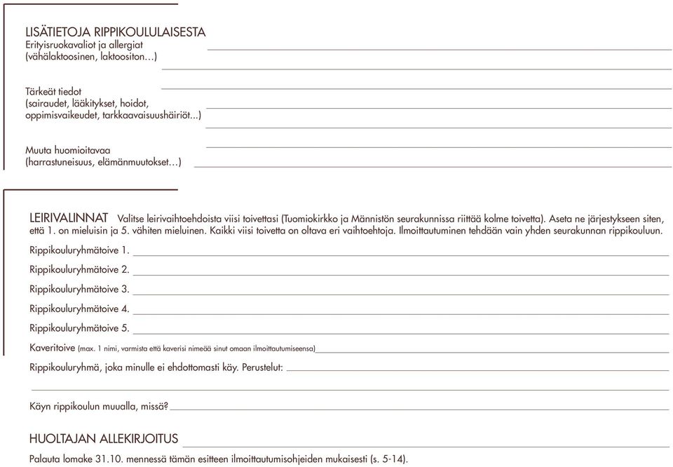 Aseta ne järjestykseen siten, että 1. on mieluisin ja 5. vähiten mieluinen. Kaikki viisi toivetta on oltava eri vaihtoehtoja. Ilmoittautuminen tehdään vain yhden seurakunnan rippikouluun.