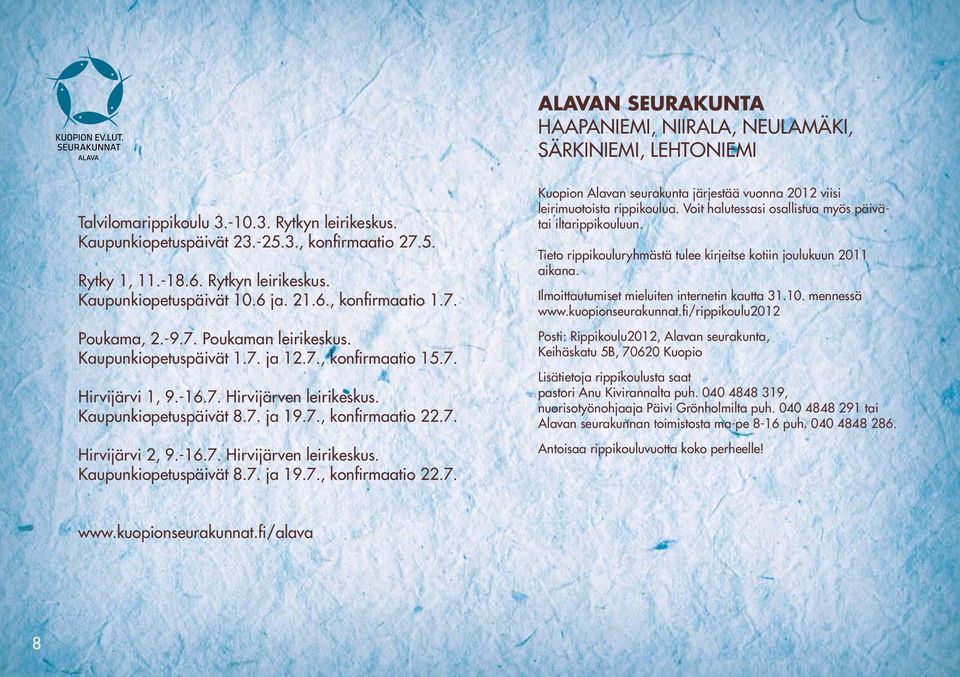 Kaupunkiopetuspäivät 8.7. ja 19.7., konfirmaatio 22.7. Hirvijärvi 2, 9.-16.7. Hirvijärven leirikeskus. Kaupunkiopetuspäivät 8.7. ja 19.7., konfirmaatio 22.7. Kuopion Alavan seurakunta järjestää vuonna 2012 viisi leirimuotoista rippikoulua.