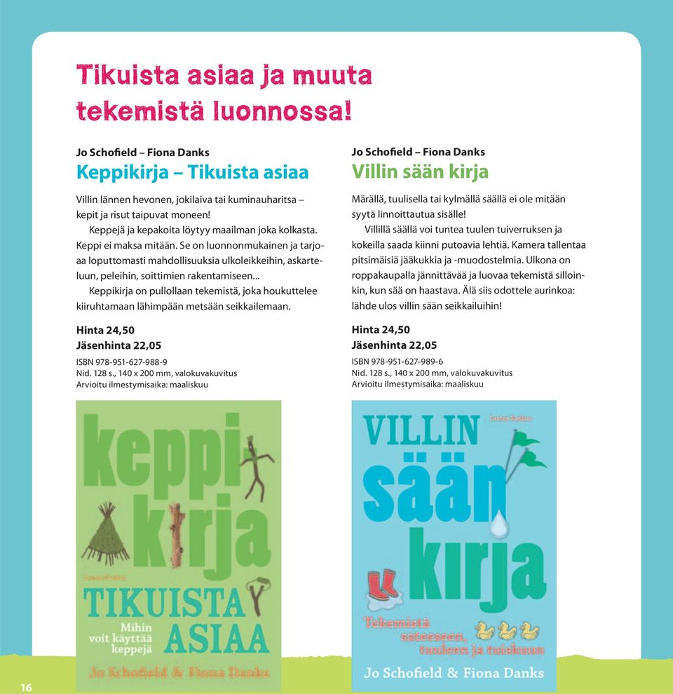 Se on luonnonmukainen ja tarjoaa loputtomasti mahdollisuuksia ulkoleikkeihin, askarteluun, peleihin, soittimien rakentamiseen.