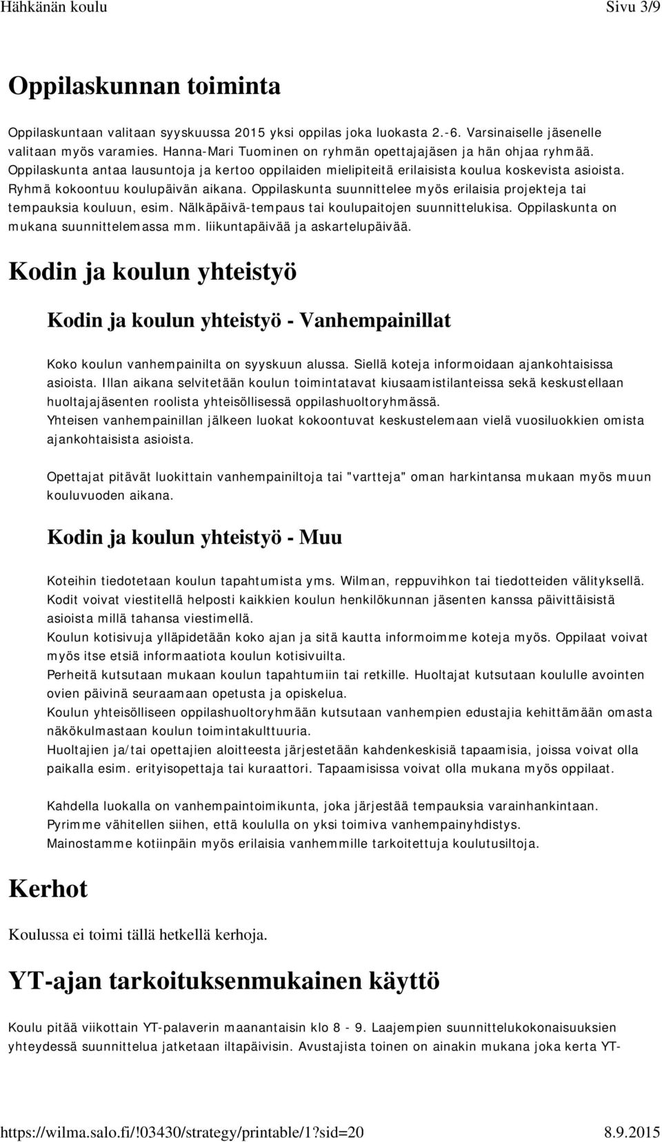 Ryhmä kokoontuu koulupäivän aikana. Oppilaskunta suunnittelee myös erilaisia projekteja tai tempauksia kouluun, esim. Nälkäpäivä-tempaus tai koulupaitojen suunnittelukisa.