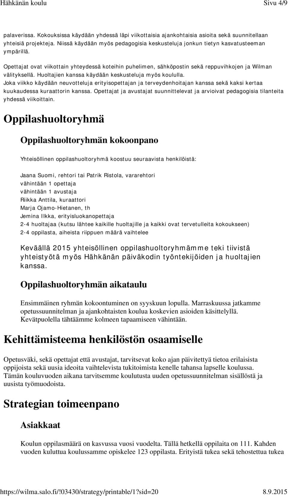 Huoltajien kanssa käydään keskusteluja myös koululla. Joka viikko käydään neuvotteluja erityisopettajan ja terveydenhoitajan kanssa sekä kaksi kertaa kuukaudessa kuraattorin kanssa.