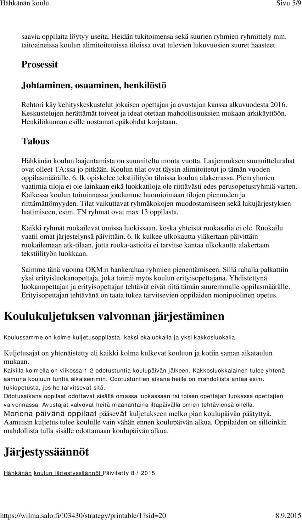 Keskustelujen herättämät toiveet ja ideat otetaan mahdollisuuksien mukaan arkikäyttöön. Henkilökunnan esille nostamat epäkohdat korjataan.