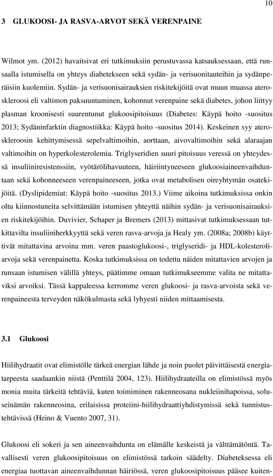 Sydän- ja verisuonisairauksien riskitekijöitä ovat muun muassa ateroskleroosi eli valtimon paksuuntuminen, kohonnut verenpaine sekä diabetes, johon liittyy plasman kroonisesti suurentunut