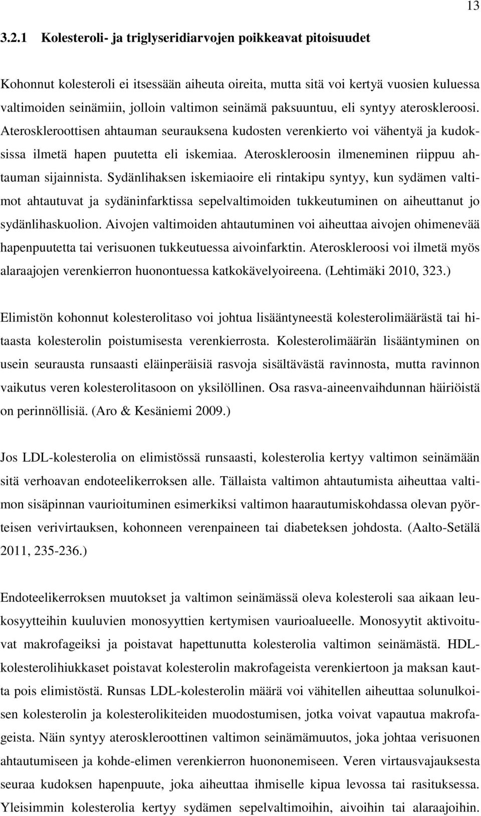 paksuuntuu, eli syntyy ateroskleroosi. Ateroskleroottisen ahtauman seurauksena kudosten verenkierto voi vähentyä ja kudoksissa ilmetä hapen puutetta eli iskemiaa.