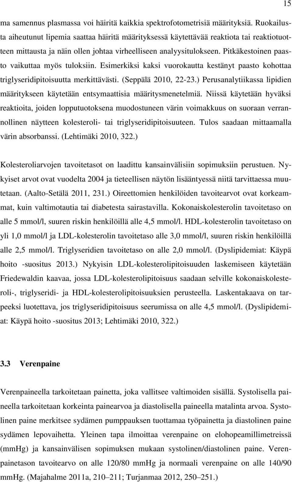 Pitkäkestoinen paasto vaikuttaa myös tuloksiin. Esimerkiksi kaksi vuorokautta kestänyt paasto kohottaa triglyseridipitoisuutta merkittävästi. (Seppälä 2010, 22-23.