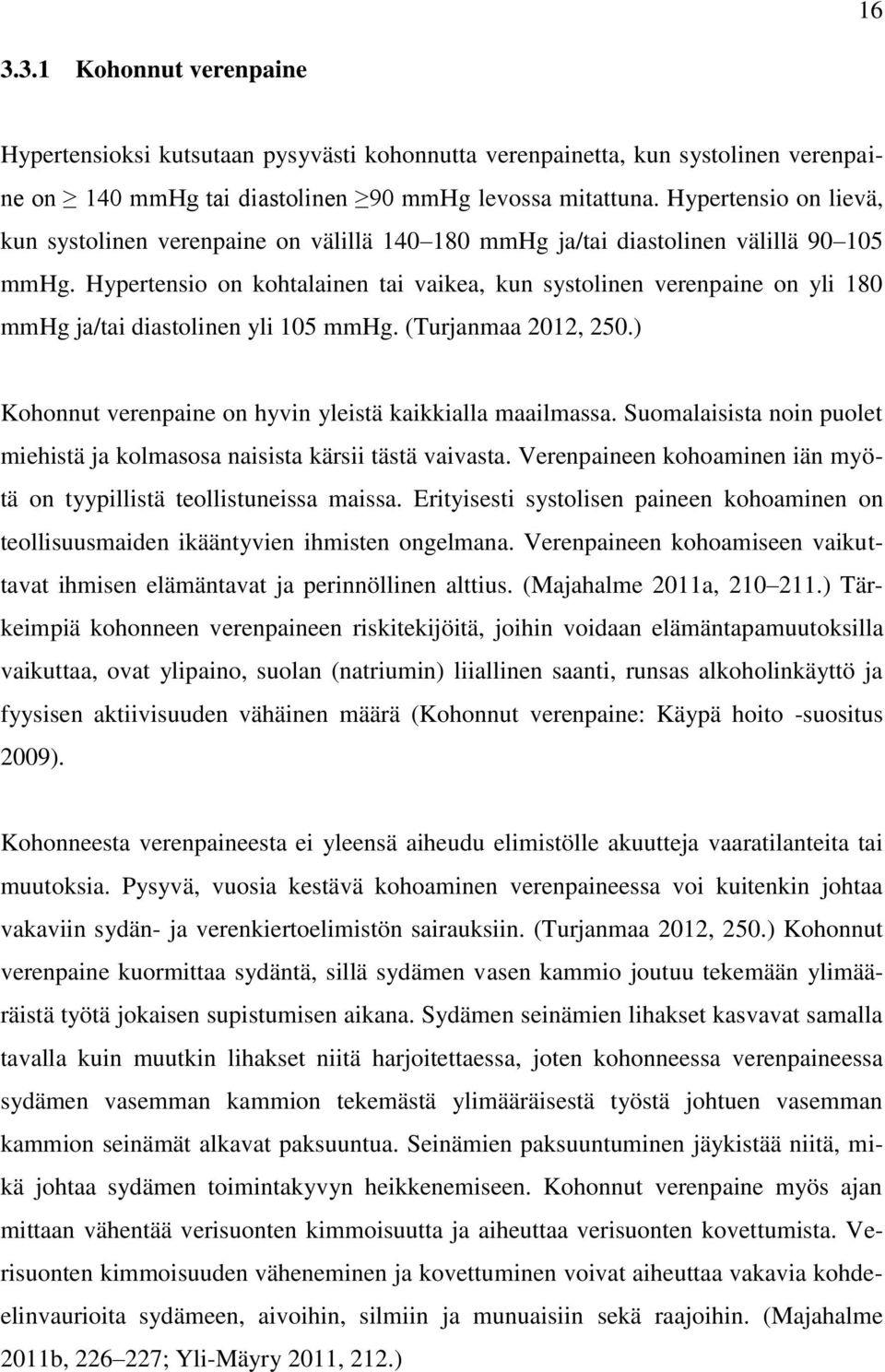 Hypertensio on kohtalainen tai vaikea, kun systolinen verenpaine on yli 180 mmhg ja/tai diastolinen yli 105 mmhg. (Turjanmaa 2012, 250.) Kohonnut verenpaine on hyvin yleistä kaikkialla maailmassa.