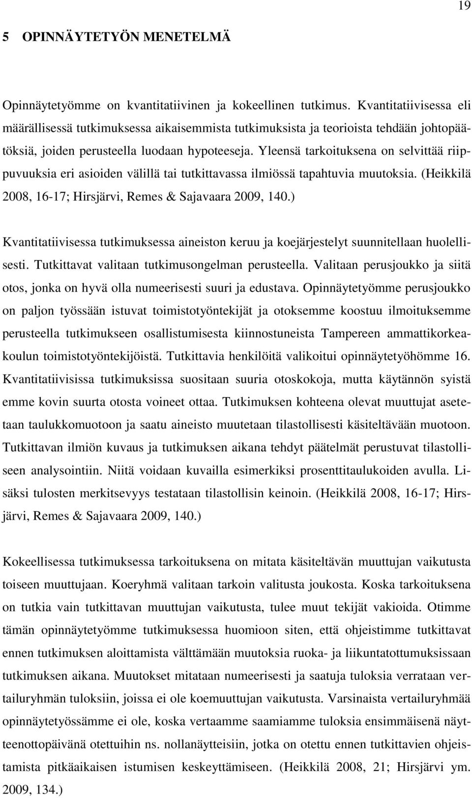 Yleensä tarkoituksena on selvittää riippuvuuksia eri asioiden välillä tai tutkittavassa ilmiössä tapahtuvia muutoksia. (Heikkilä 2008, 16-17; Hirsjärvi, Remes & Sajavaara 2009, 140.