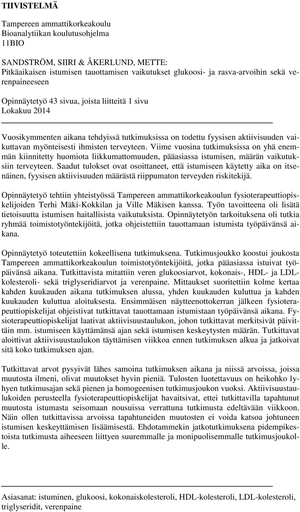 terveyteen. Viime vuosina tutkimuksissa on yhä enemmän kiinnitetty huomiota liikkumattomuuden, pääasiassa istumisen, määrän vaikutuksiin terveyteen.