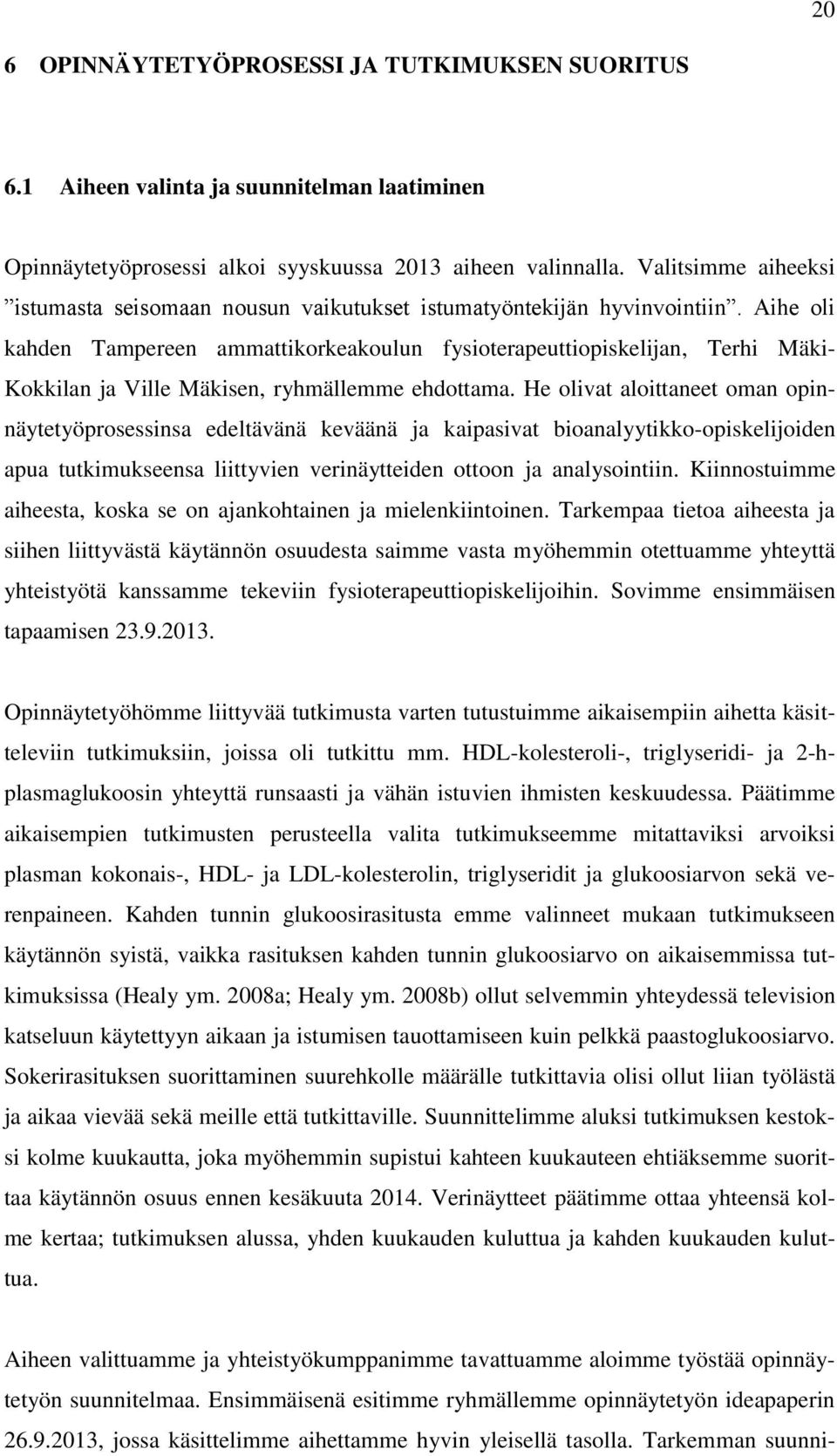 Aihe oli kahden Tampereen ammattikorkeakoulun fysioterapeuttiopiskelijan, Terhi Mäki- Kokkilan ja Ville Mäkisen, ryhmällemme ehdottama.