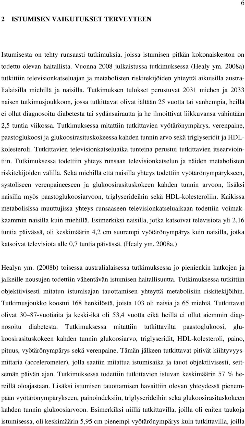 Tutkimuksen tulokset perustuvat 2031 miehen ja 2033 naisen tutkimusjoukkoon, jossa tutkittavat olivat iältään 25 vuotta tai vanhempia, heillä ei ollut diagnosoitu diabetesta tai sydänsairautta ja he