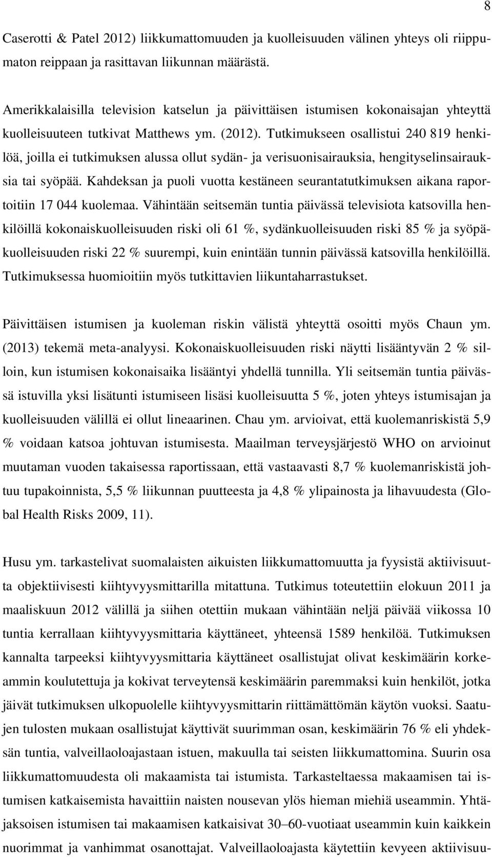 Tutkimukseen osallistui 240 819 henkilöä, joilla ei tutkimuksen alussa ollut sydän- ja verisuonisairauksia, hengityselinsairauksia tai syöpää.