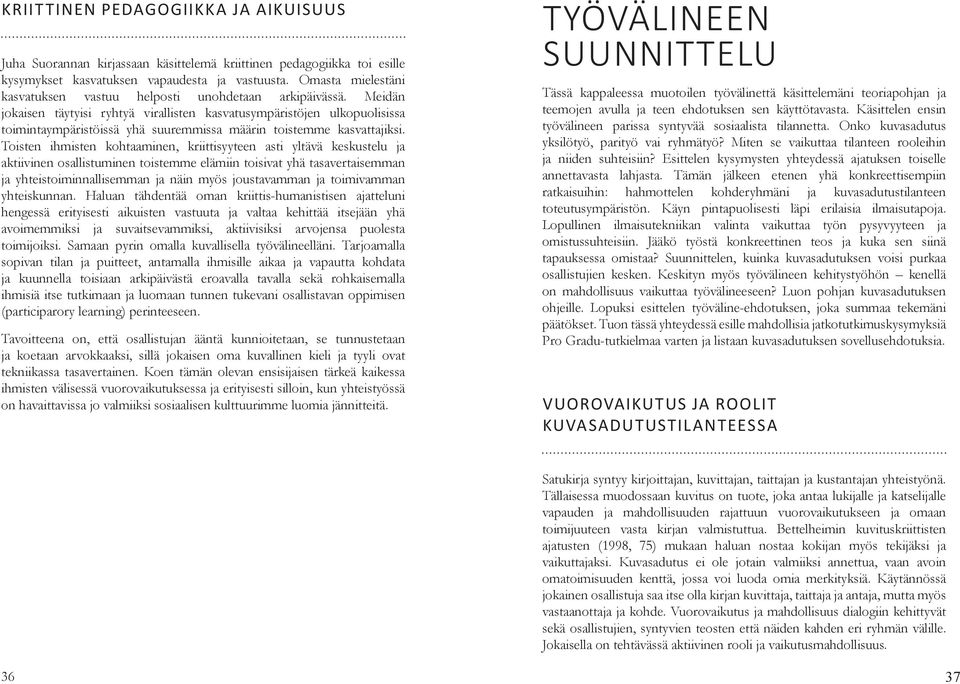 Meidän jokaisen täytyisi ryhtyä virallisten kasvatusympäristöjen ulkopuolisissa toimintaympäristöissä yhä suuremmissa määrin toistemme kasvattajiksi.