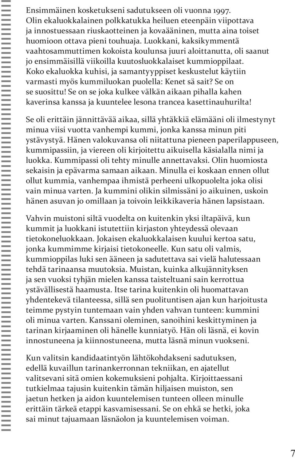 Luokkani, kaksikymmentä vaahtosammuttimen kokoista koulunsa juuri aloittanutta, oli saanut jo ensimmäisillä viikoilla kuutosluokkalaiset kummioppilaat.