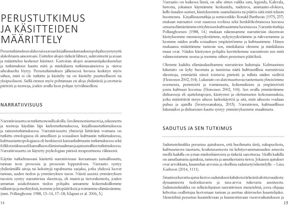 Kartoitan alojen asiantuntijakeskustelun ja tutkimuksen kautta mitä ja minkälaista tutkimusaineistoa ja -tietoa aihealueelta löytyy.