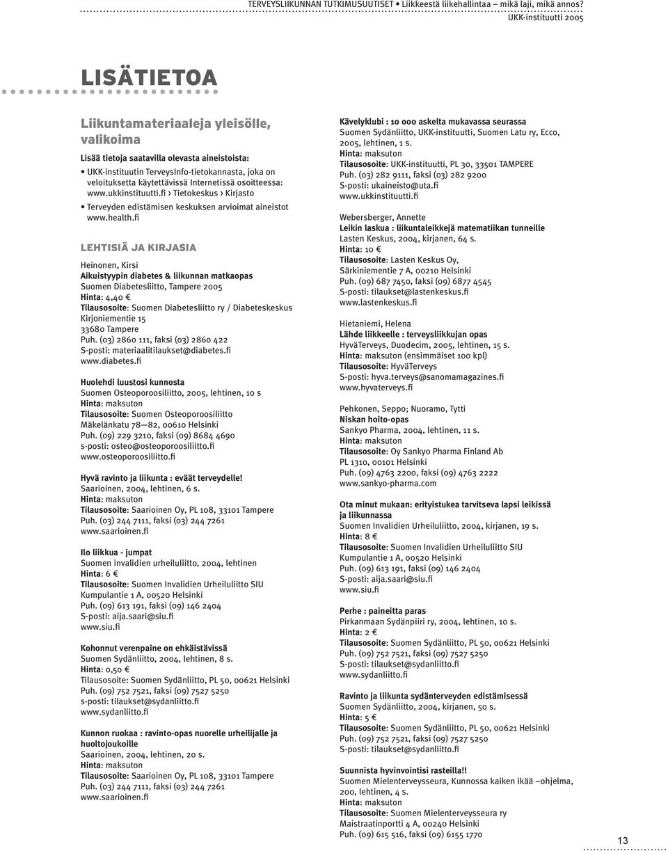 fi LEHTISIÄ JA KIRJASIA Heinonen, Kirsi Aikuistyypin diabetes & liikunnan matkaopas Suomen Diabetesliitto, Tampere 2005 Hinta: 4,40 Tilausosoite: Suomen Diabetesliitto ry / Diabeteskeskus